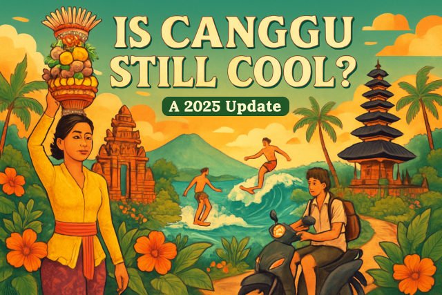 Is Canggu Still Cool? A 2025 Update